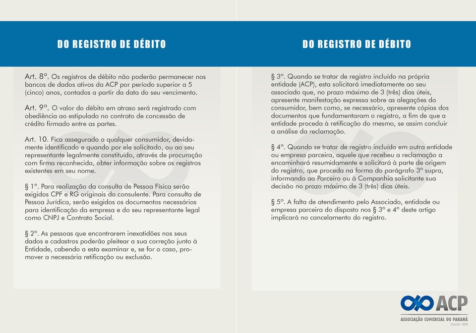 O valor do débito em atraso será registrado com obediência ao estipulado no contrato de concessão de crédito firmado entre as partes. Art. 10.