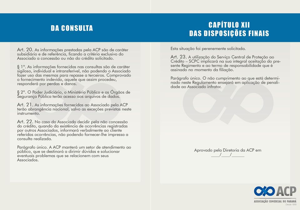 As informações fornecidas nas consultas são de caráter sigiloso, individual e intransferível, não podendo o Associado fazer uso das mesmas para repasse a terceiros.