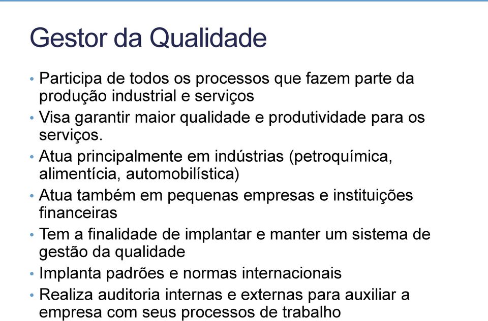 Atua principalmente em indústrias (petroquímica, alimentícia, automobilística) Atua também em pequenas empresas e instituições