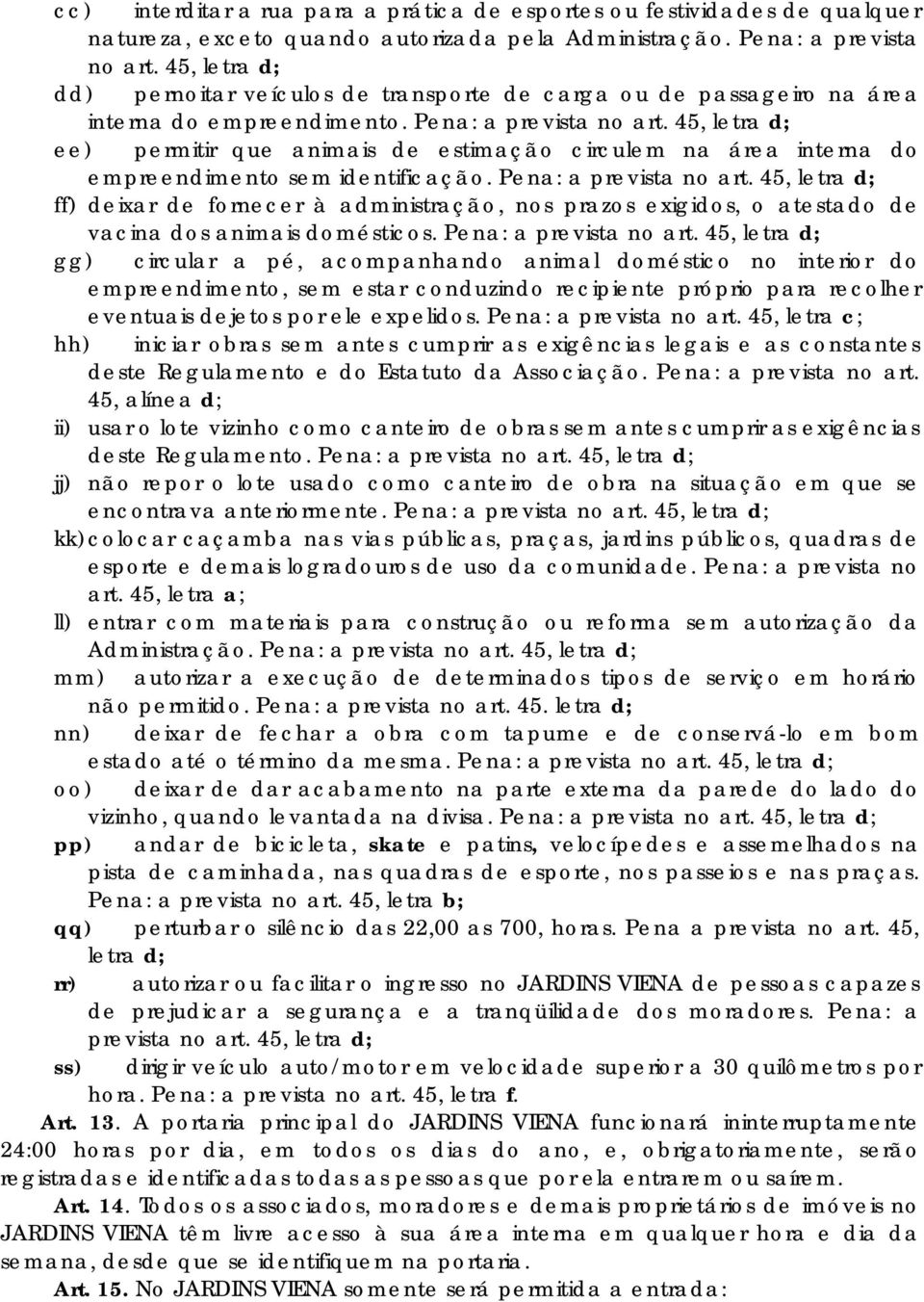 45, letra d; ee) permitir que animais de estimação circulem na área interna do empreendimento sem identificação. Pena: a prevista no art.