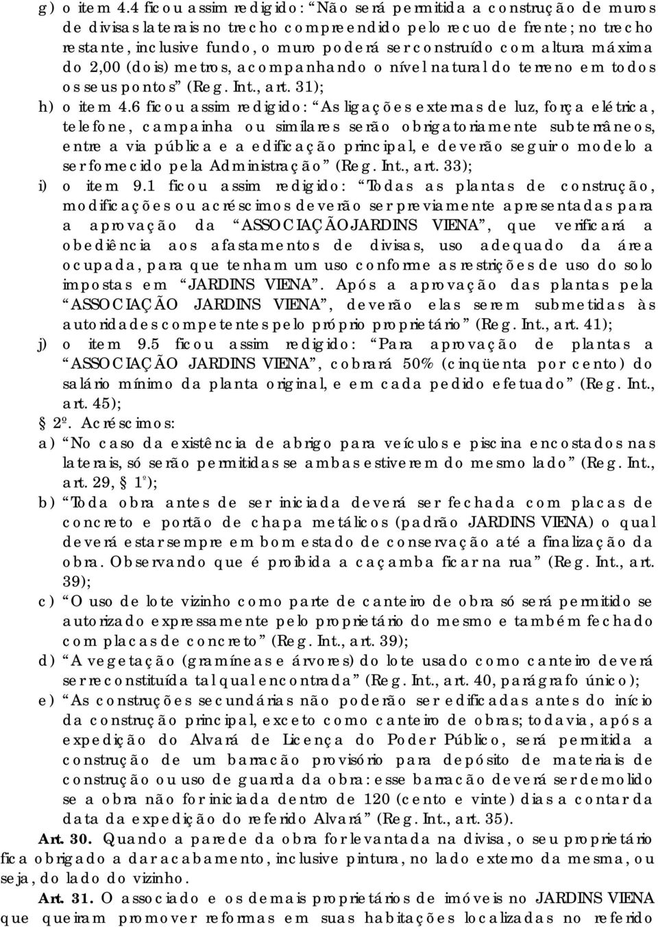 altura máxima do 2,00 (dois) metros, acompanhando o nível natural do terreno em todos os seus pontos (Reg. Int., art. 31); h) o item 4.