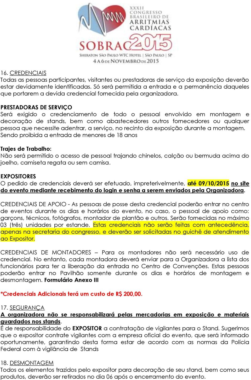 PRESTADORAS DE SERVIÇO Será exigido o credenciamento de todo o pessoal envolvido em montagem e decoração de stands, bem como abastecedores outros fornecedores ou qualquer pessoa que necessite