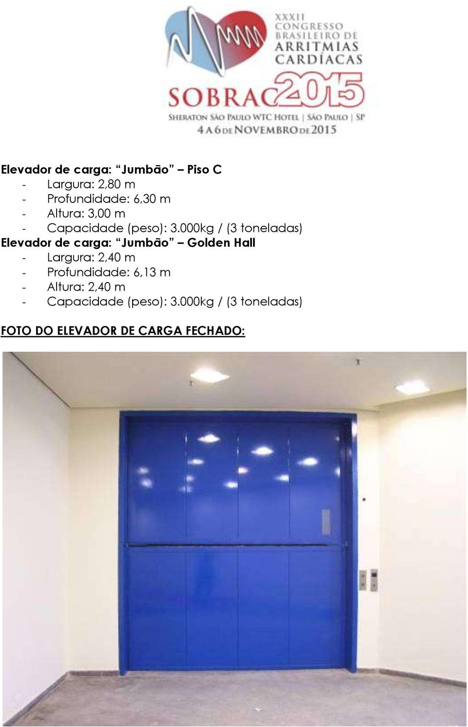 000kg / (3 toneladas) Elevador de carga: Jumbão Golden Hall - Largura: 2,40 m