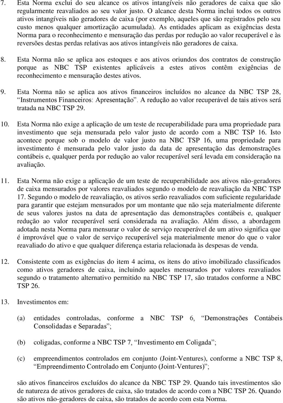 As entidades aplicam as exigências desta Norma para o reconhecimento e mensuração das perdas por redução ao valor recuperável e às reversões destas perdas relativas aos ativos intangíveis não