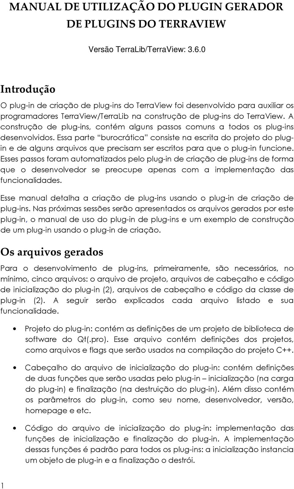 A construção de plug-ins, contém alguns passos comuns a todos os plug-ins desenvolvidos.