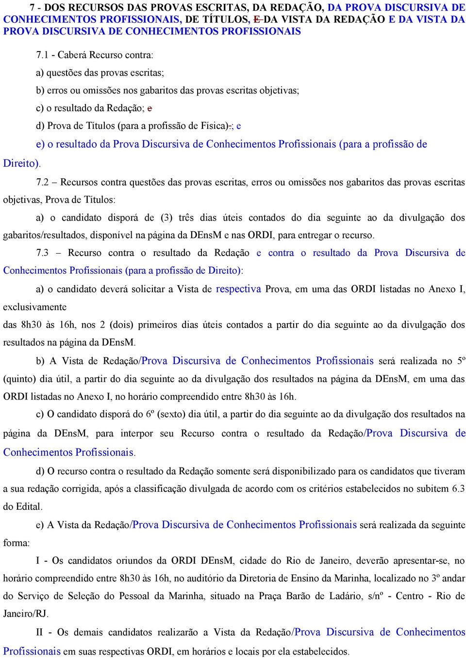 1 - Caberá Recurso contra: a) questões das provas escritas; b) erros ou omissões nos gabaritos das provas escritas objetivas; c) o resultado da Redação; e d) Prova de Títulos (para a profissão de