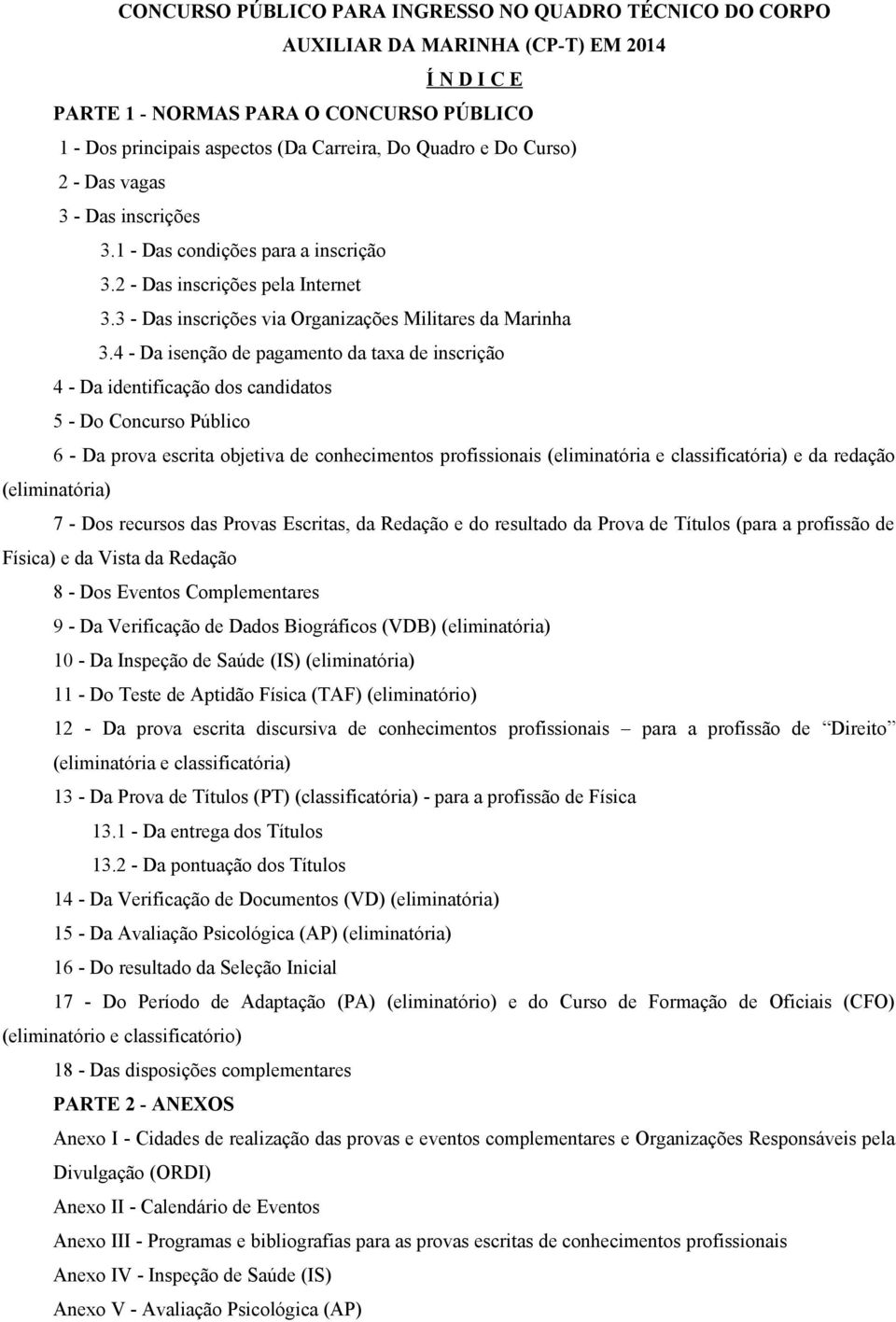 4 - Da isenção de pagamento da taxa de inscrição 4 - Da identificação dos candidatos 5 - Do Concurso Público 6 - Da prova escrita objetiva de conhecimentos profissionais (eliminatória e