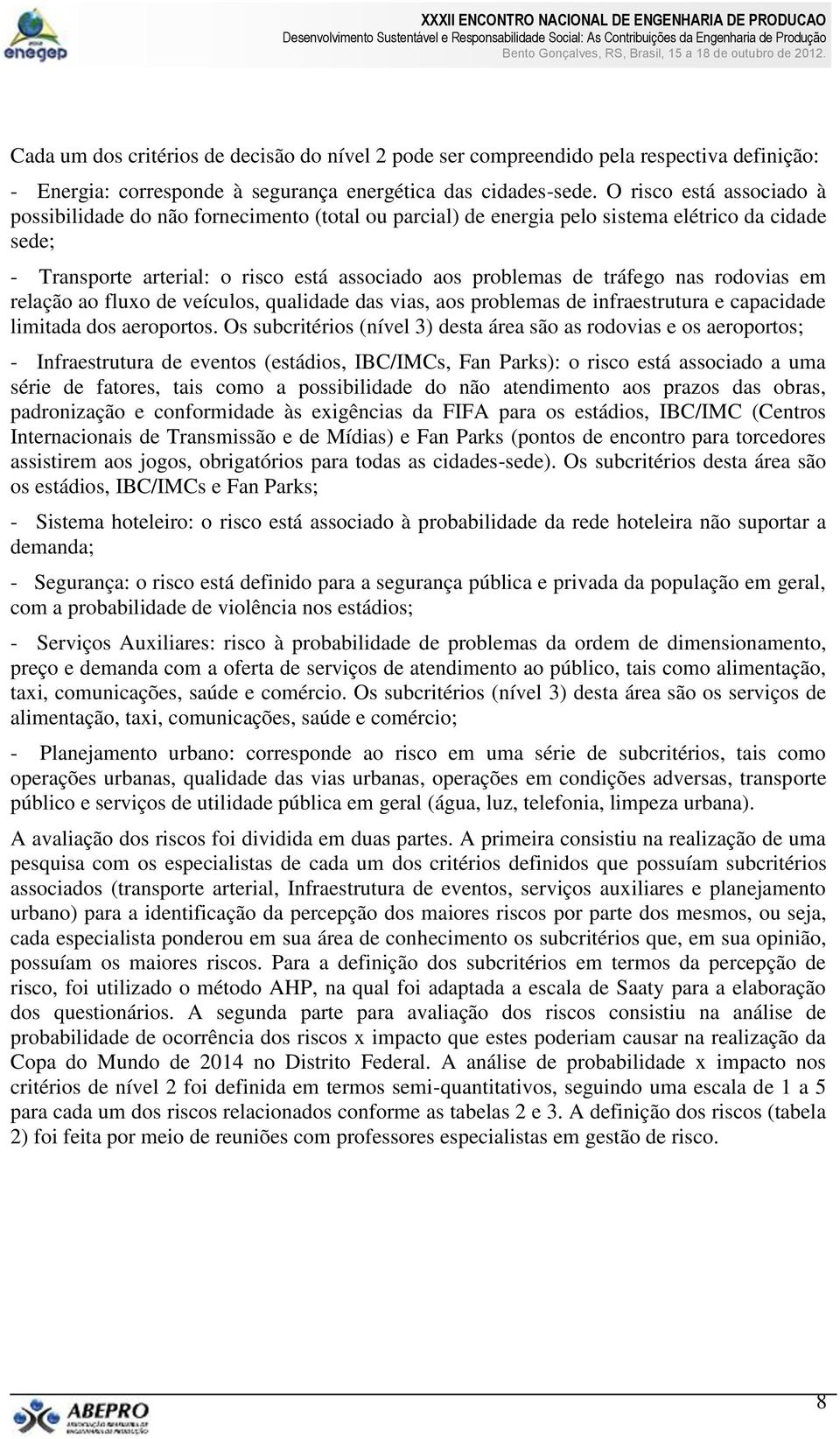 nas rodovias em relação ao fluxo de veículos, qualidade das vias, aos problemas de infraestrutura e capacidade limitada dos aeroportos.