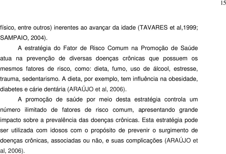 estresse, trauma, sedentarismo. A dieta, por exemplo, tem influência na obesidade, diabetes e cárie dentária (ARAÚJO et al, 2006).