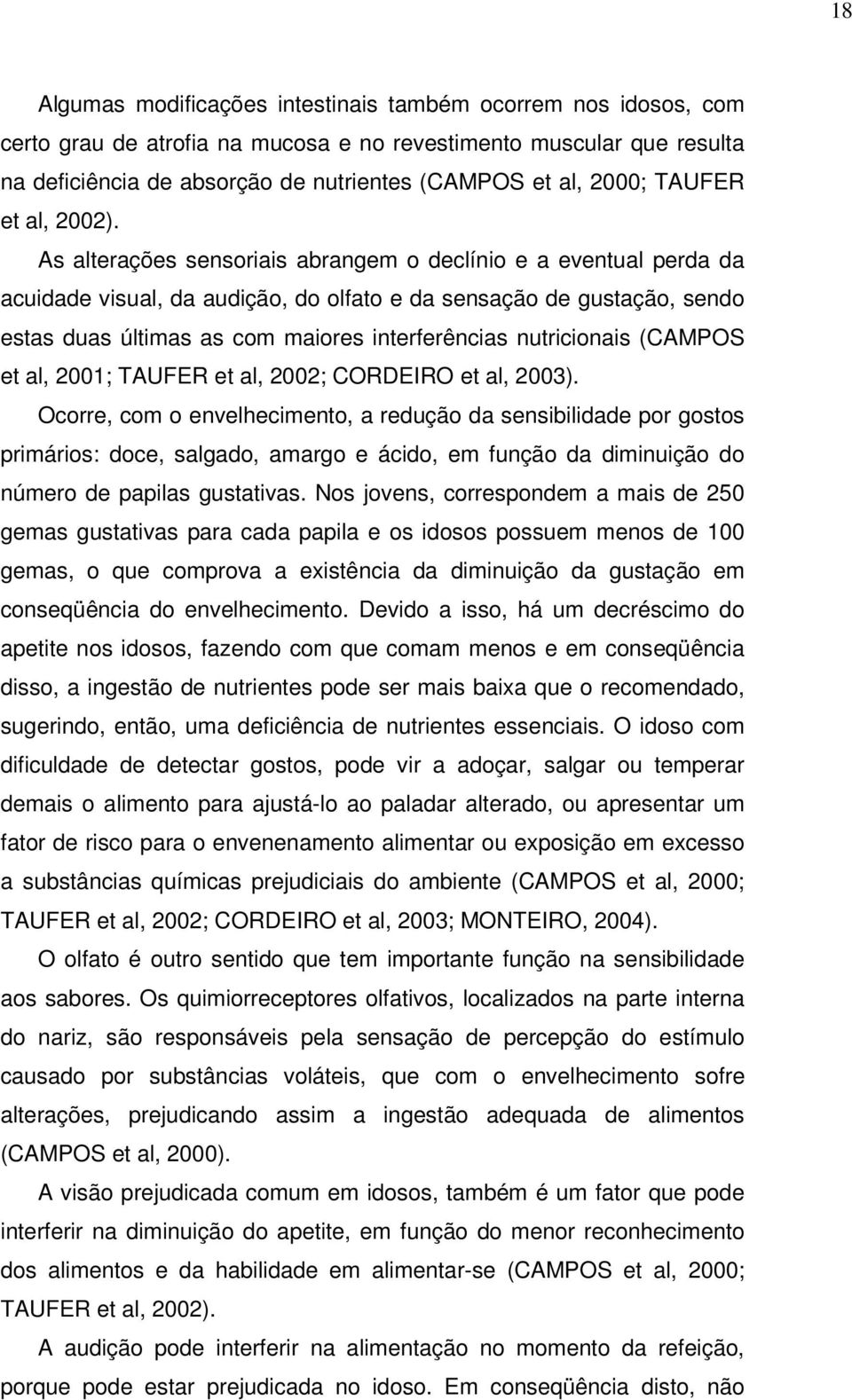 As alterações sensoriais abrangem o declínio e a eventual perda da acuidade visual, da audição, do olfato e da sensação de gustação, sendo estas duas últimas as com maiores interferências