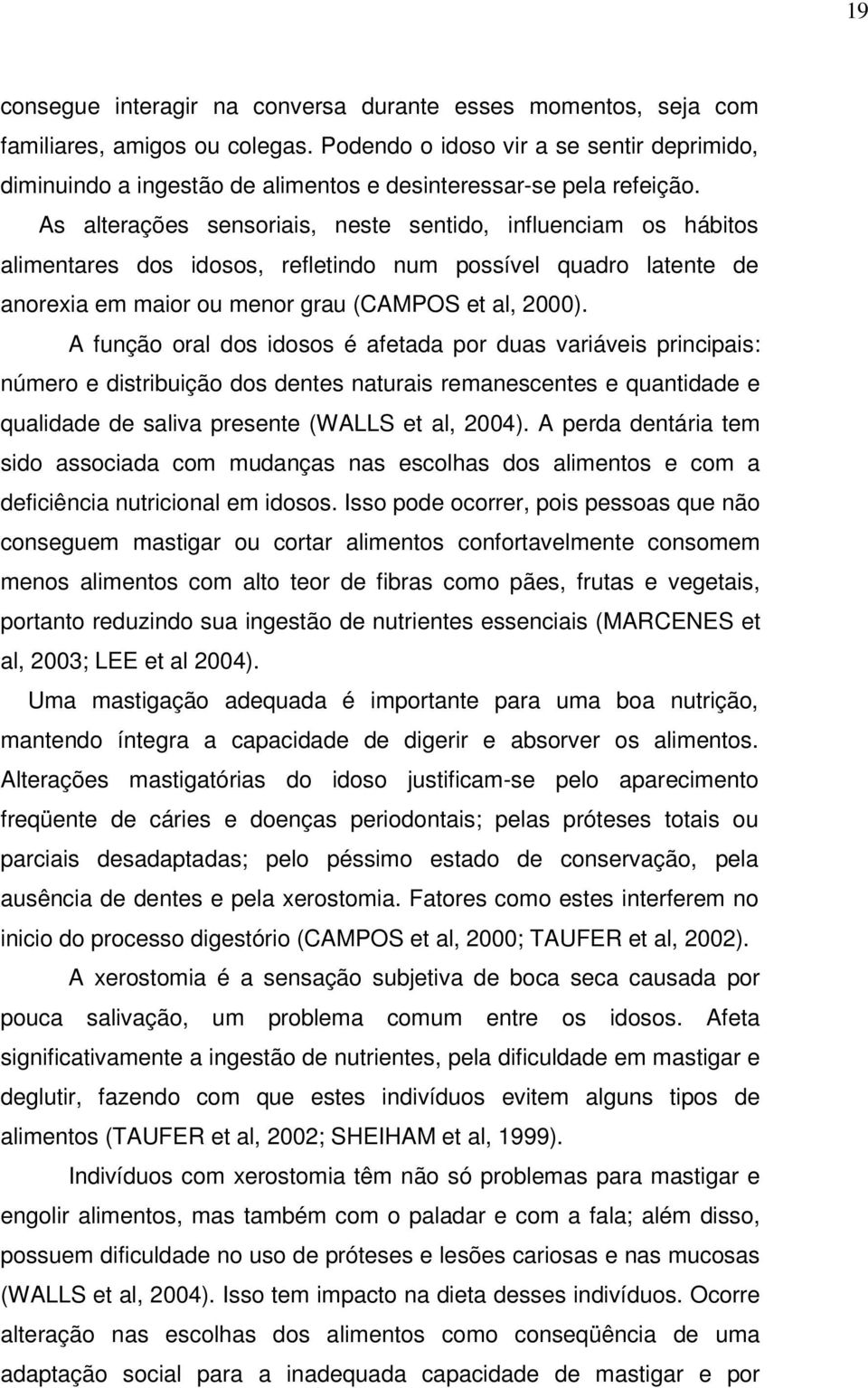 As alterações sensoriais, neste sentido, influenciam os hábitos alimentares dos idosos, refletindo num possível quadro latente de anorexia em maior ou menor grau (CAMPOS et al, 2000).