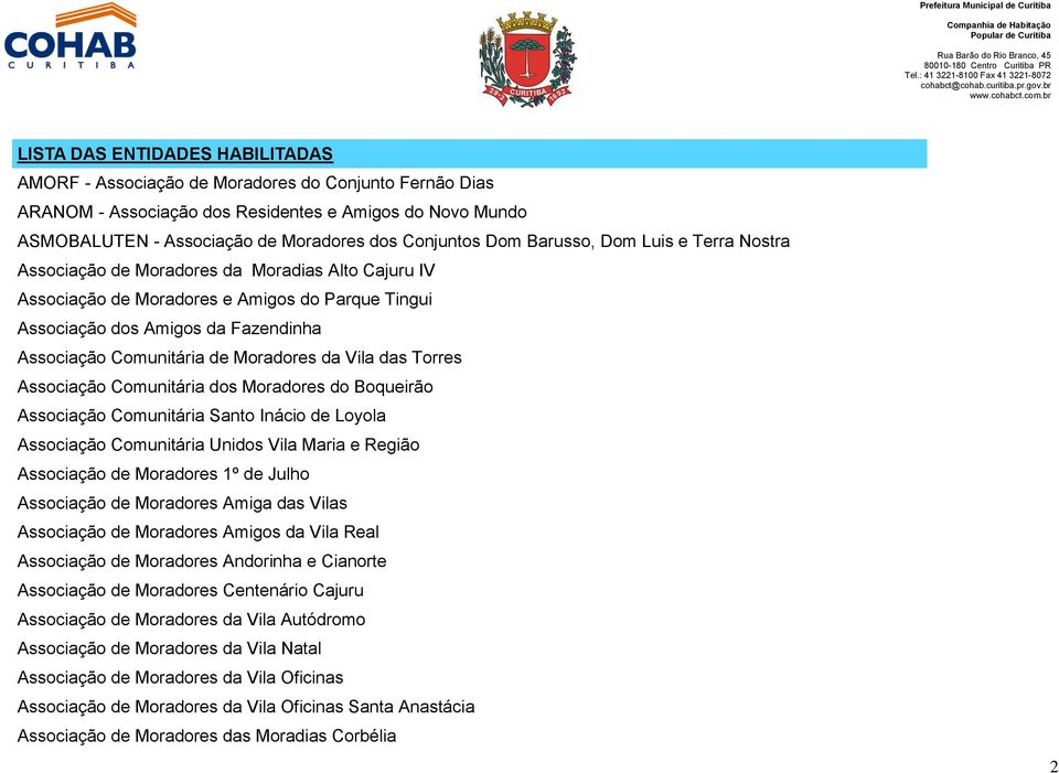 Associação Comunitária dos Moradores do Boqueirão Associação Comunitária Santo Inácio de Loyola Associação Comunitária Unidos Vila Maria e Região Associação de Moradores 1º de Julho Associação de