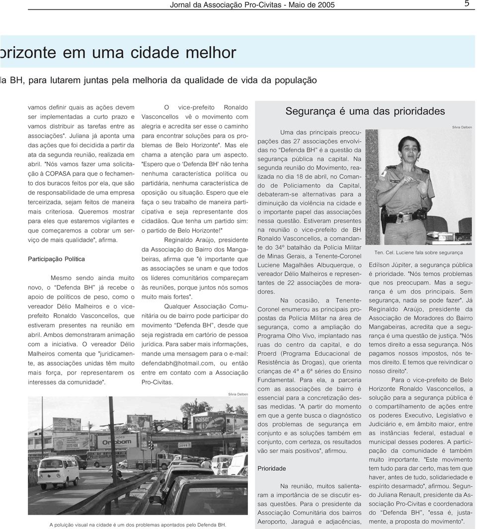 "Nós vamos fazer uma solicitação à COPASA para que o fechamento dos buracos feitos por ela, que são de responsabilidade de uma empresa terceirizada, sejam feitos de maneira mais criteriosa.