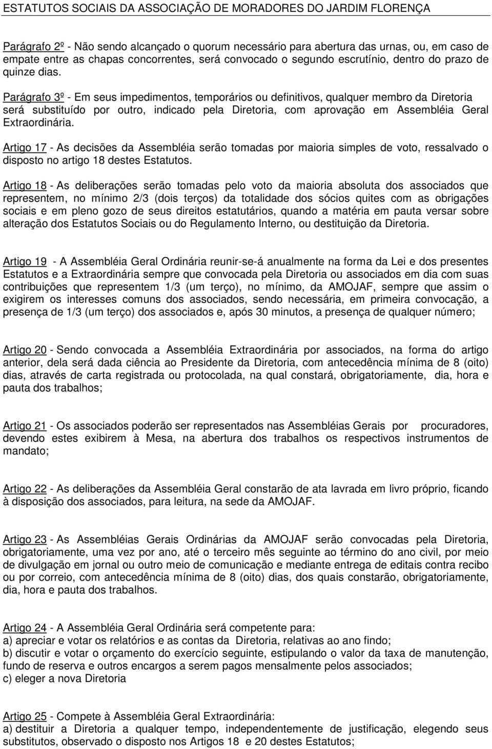 Artigo 17 - As decisões da Assembléia serão tomadas por maioria simples de voto, ressalvado o disposto no artigo 18 destes Estatutos.