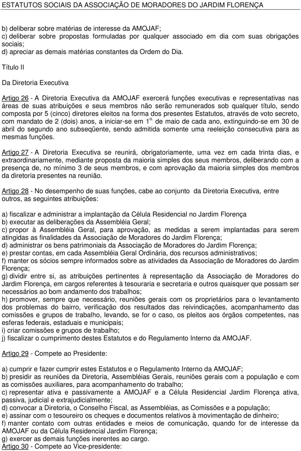 Título II Da Diretoria Executiva Artigo 26 - A Diretoria Executiva da AMOJAF exercerá funções executivas e representativas nas áreas de suas atribuições e seus membros não serão remunerados sob