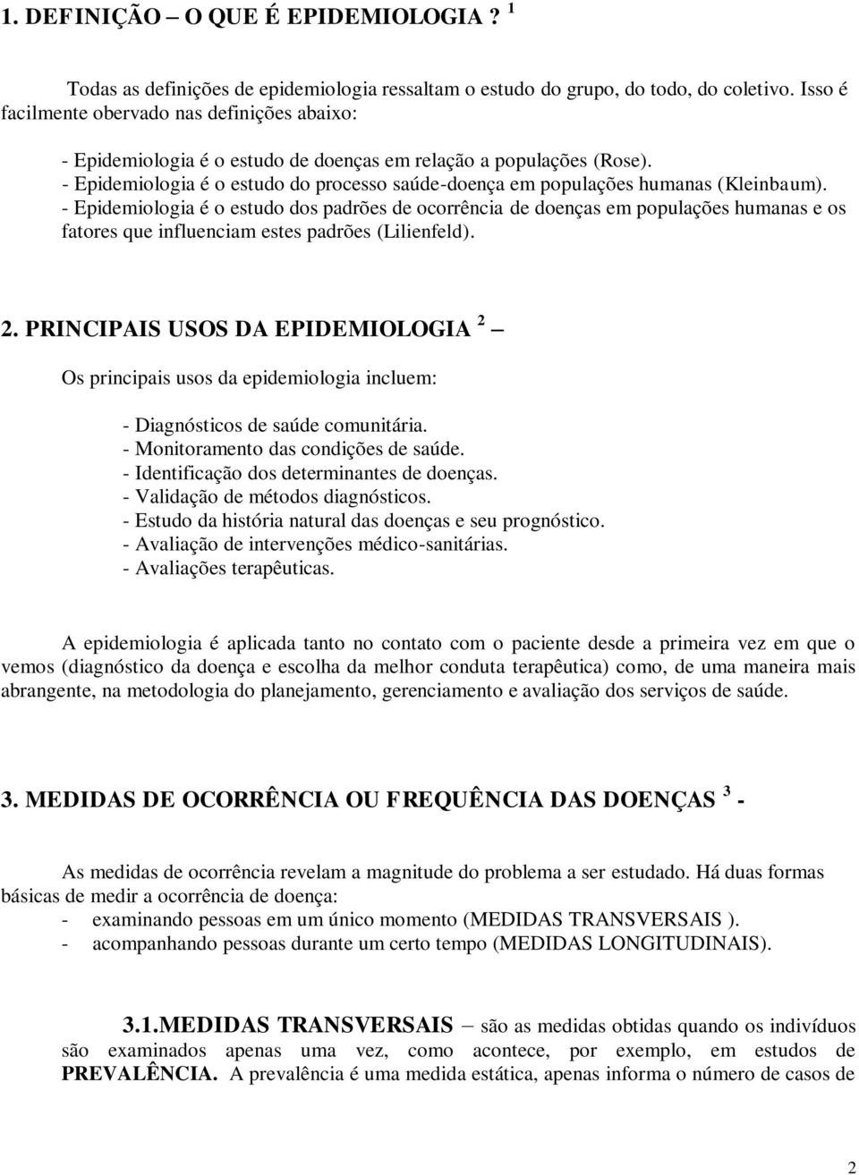 - Epidemiologia é o estudo do processo saúde-doença em populações humanas (Kleinbaum).