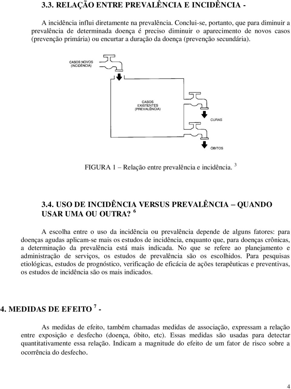 secundária). FIGURA 1 Relação entre prevalência e incidência. 3 3.4. USO DE INCIDÊNCIA VERSUS PREVALÊNCIA QUANDO USAR UMA OU OUTRA?