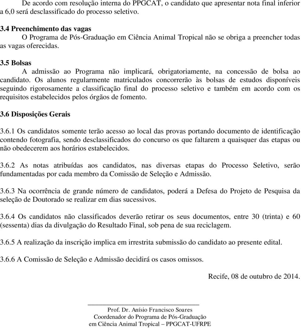 5 Bolsas A admissão ao Programa não implicará, obrigatoriamente, na concessão de bolsa ao candidato.