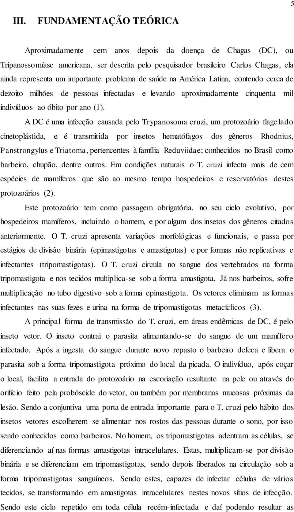 importante problema de saúde na América Latina, contendo cerca de dezoito milhões de pessoas infectadas e levando aproximadamente cinquenta mil indivíduos ao óbito por ano (1).