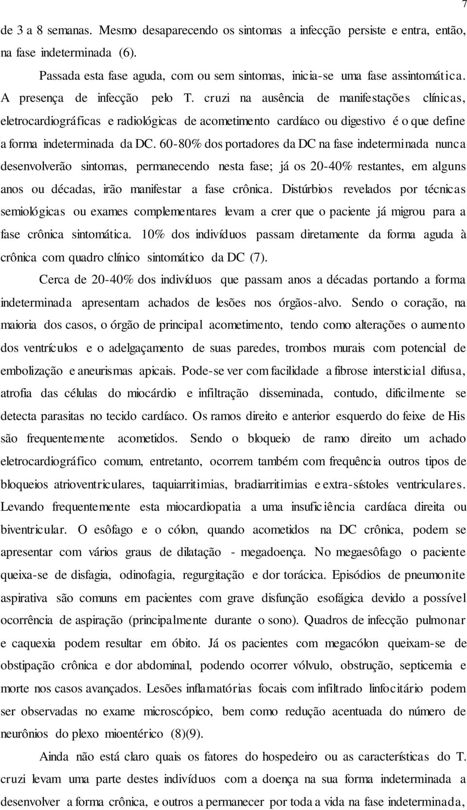 60-80% dos portadores da DC na fase indeterminada nunca desenvolverão sintomas, permanecendo nesta fase; já os 20-40% restantes, em alguns anos ou décadas, irão manifestar a fase crônica.