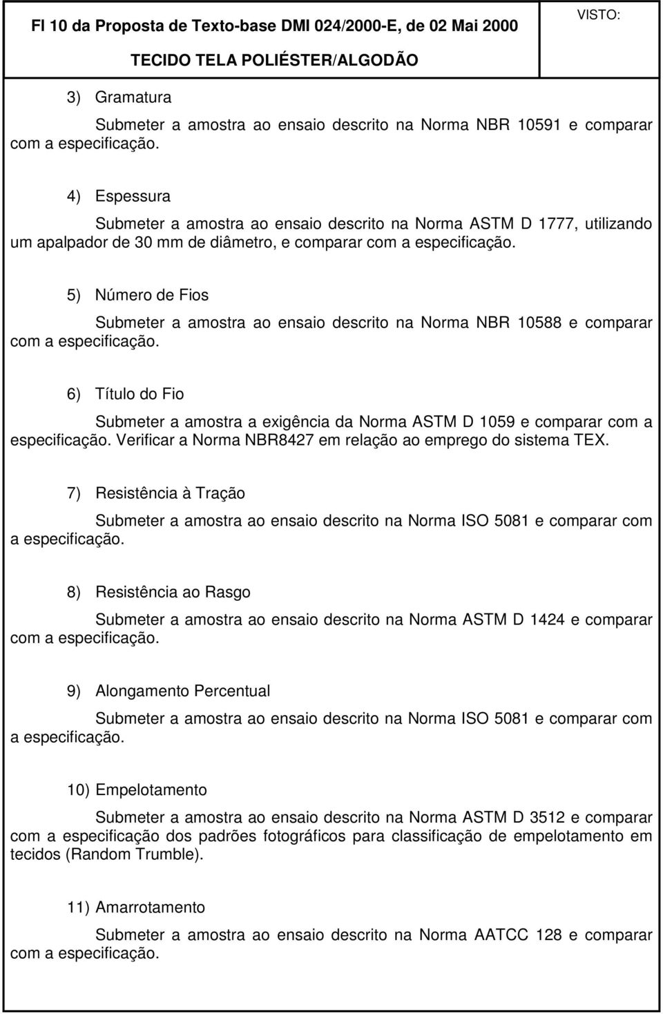 5) Número de Fios Submeter a amostra ao ensaio descrito na Norma NBR 10588 e comparar com a especificação.