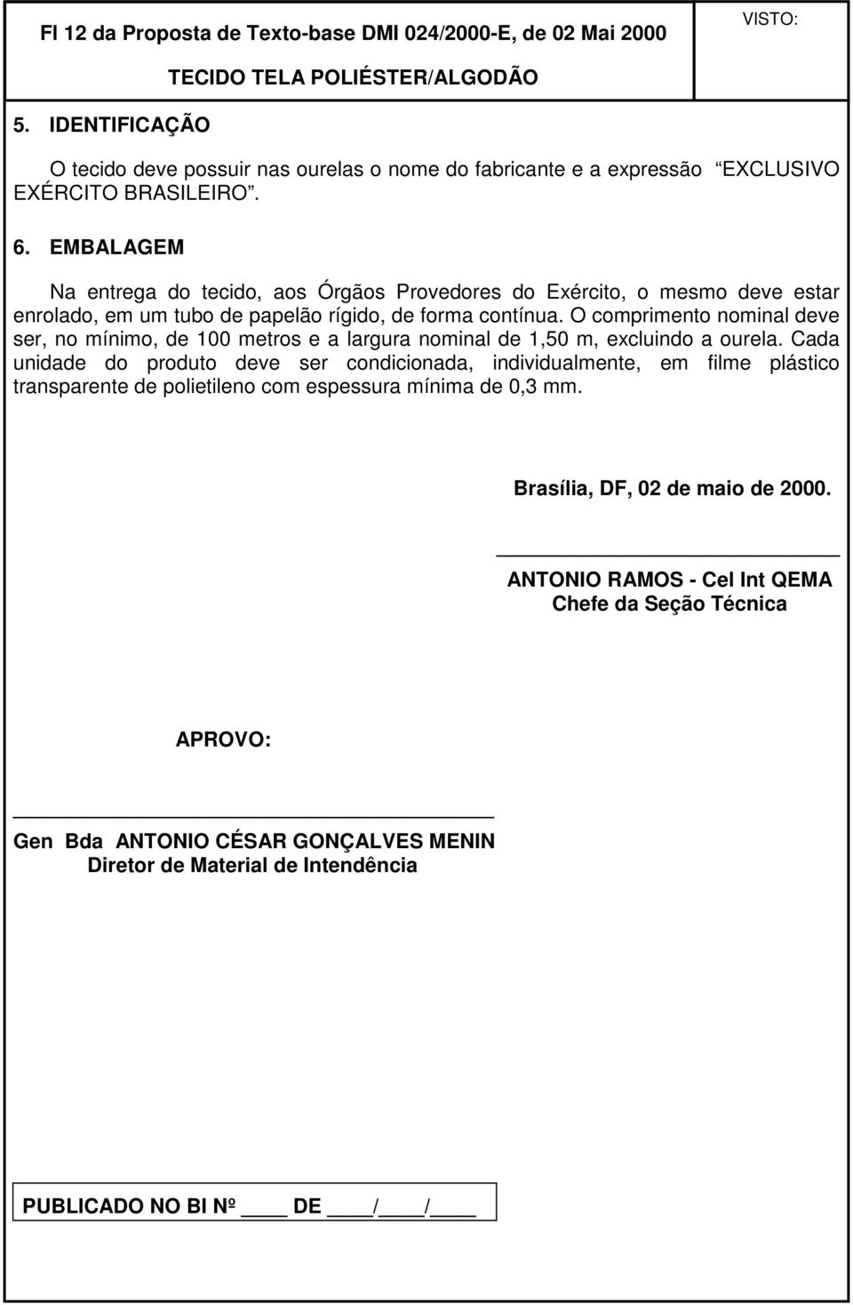 O comprimento nominal deve ser, no mínimo, de 100 metros e a largura nominal de 1,50 m, excluindo a ourela.