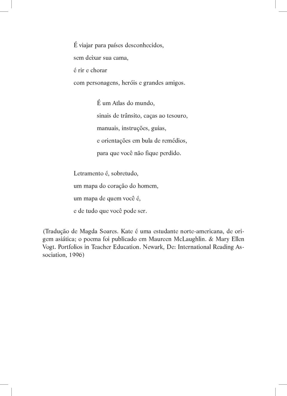 perdido. Letramento é, sobretudo, um mapa do coração do homem, um mapa de quem você é, e de tudo que você pode ser. (Tradução de Magda Soares.