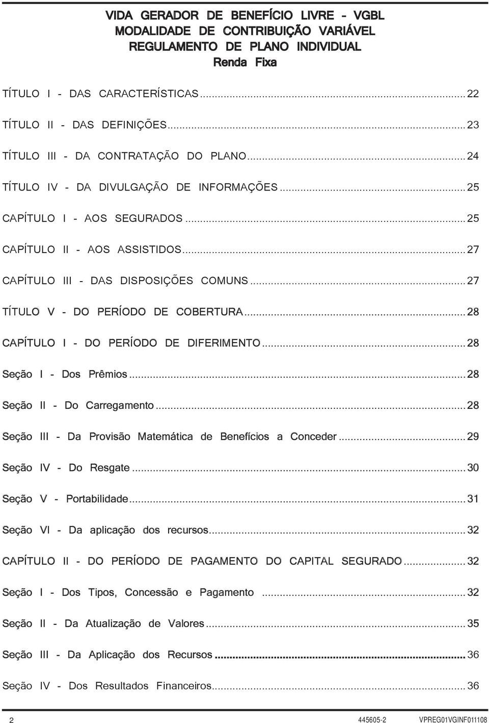 ..27 TÍTULO V - DO PERÍODO DE COBERTURA...28 CAPÍTULO I - DO PERÍODO DE DIFERIMENTO...28 Seção I - Dos Prêmios...28 Seção II - Do Carregamento.