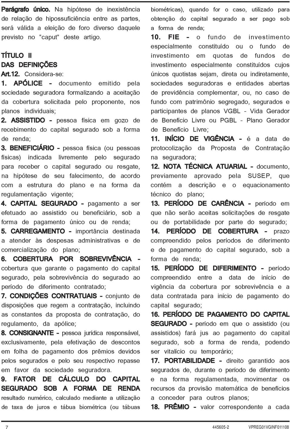 ASSISTIDO pessoa física em gozo de recebimento do capital segurado sob a forma de renda; 3.