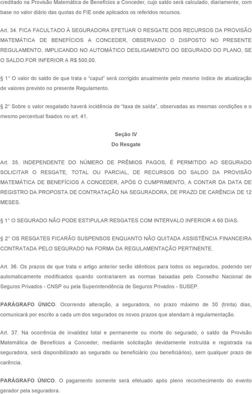 SEGURADO DO PLANO, SE O SALDO FOR INFERIOR A R$ 500,00. 1 O valor do saldo de que trata o caput será corrigido anualmente pelo mesmo índice de atualização de valores previsto no presente Regulamento.