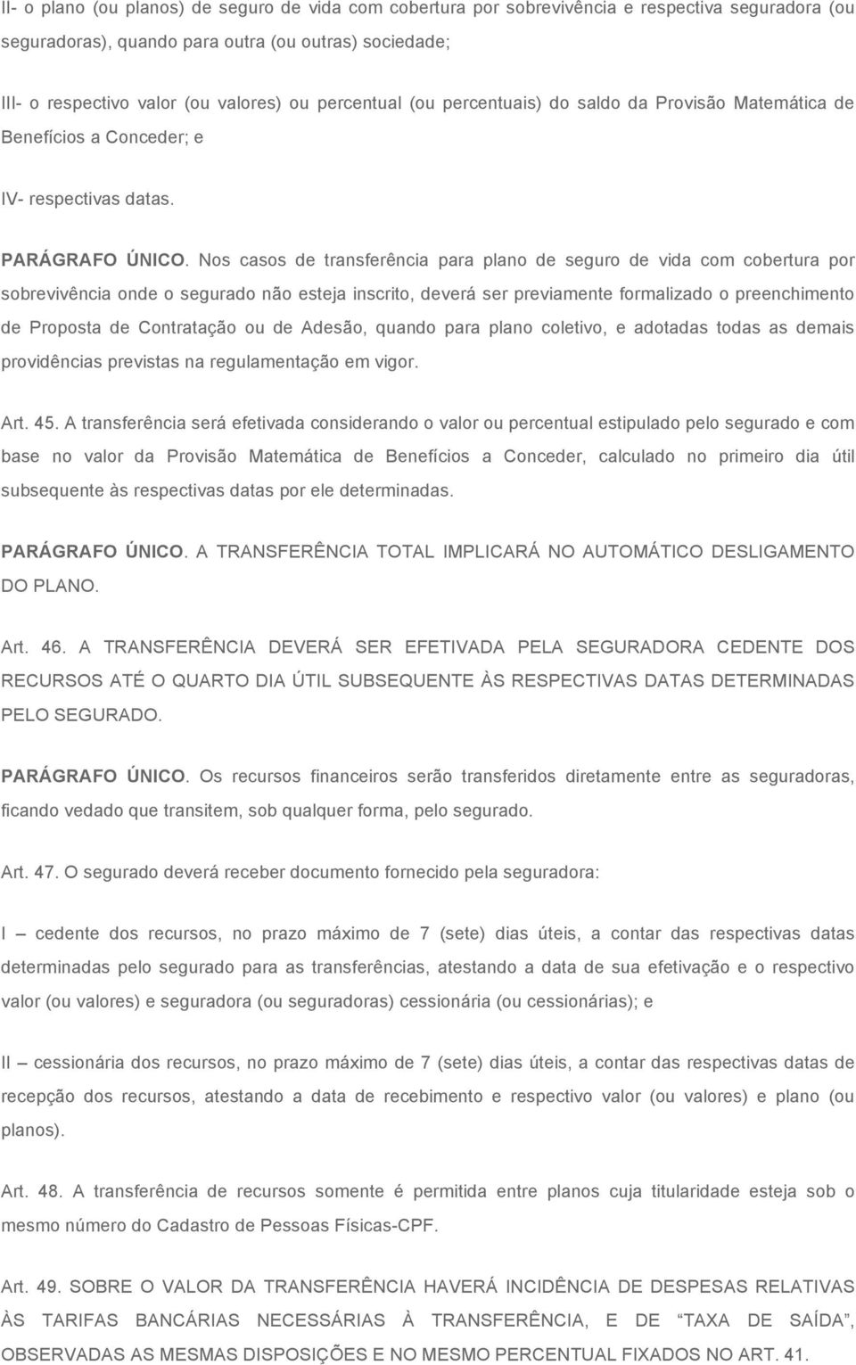 Nos casos de transferência para plano de seguro de vida com cobertura por sobrevivência onde o segurado não esteja inscrito, deverá ser previamente formalizado o preenchimento de Proposta de