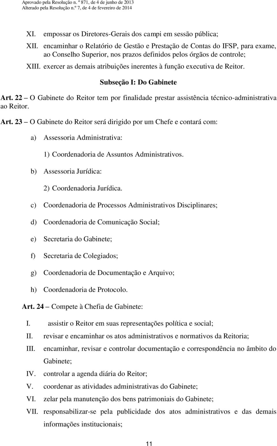 22 O Gabinete do Reitor tem por finalidade prestar assistência técnico-administrativa ao Reitor. Art.