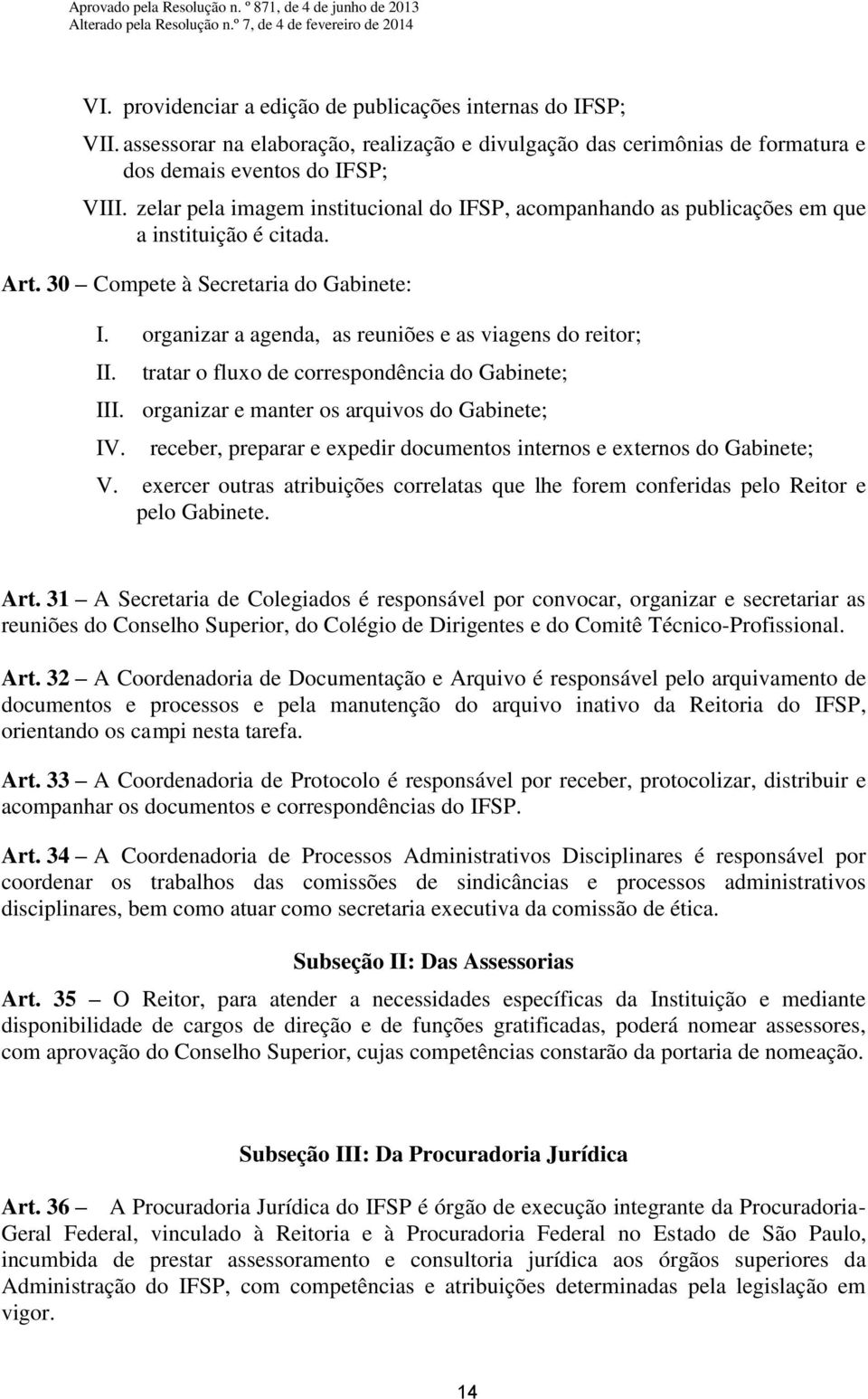 organizar a agenda, as reuniões e as viagens do reitor; tratar o fluxo de correspondência do Gabinete; I organizar e manter os arquivos do Gabinete; receber, preparar e expedir documentos internos e