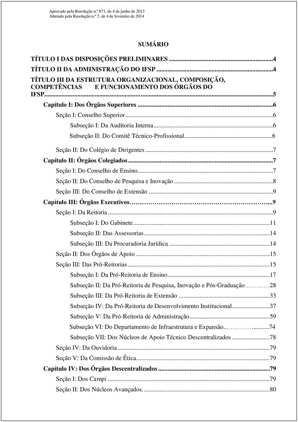 ..6 Subseção I: Da Auditoria Interna...6 Subseção II: Do Comitê Técnico-Profissional...6 Seção II: Do Colégio de Dirigentes...7 Capítulo II: Órgãos Colegiados...7 Seção I: Do Conselho de Ensino.