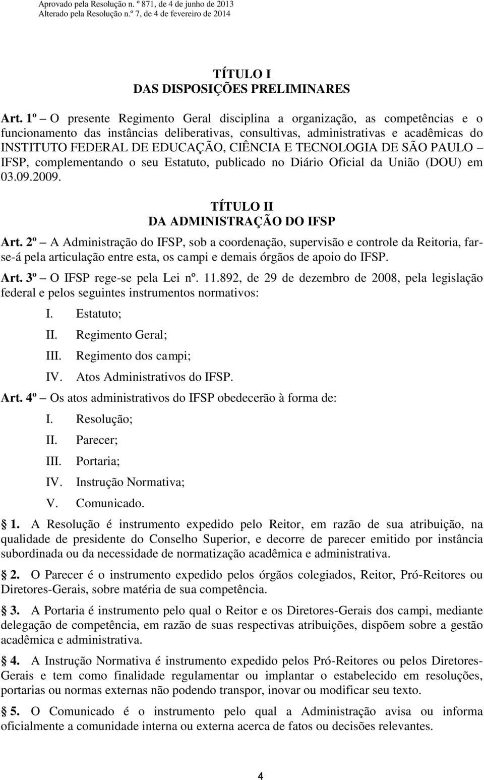 CIÊNCIA E TECNOLOGIA DE SÃO PAULO IFSP, complementando o seu Estatuto, publicado no Diário Oficial da União (DOU) em 03.09.2009. TÍTULO II DA ADMINISTRAÇÃO DO IFSP Art.