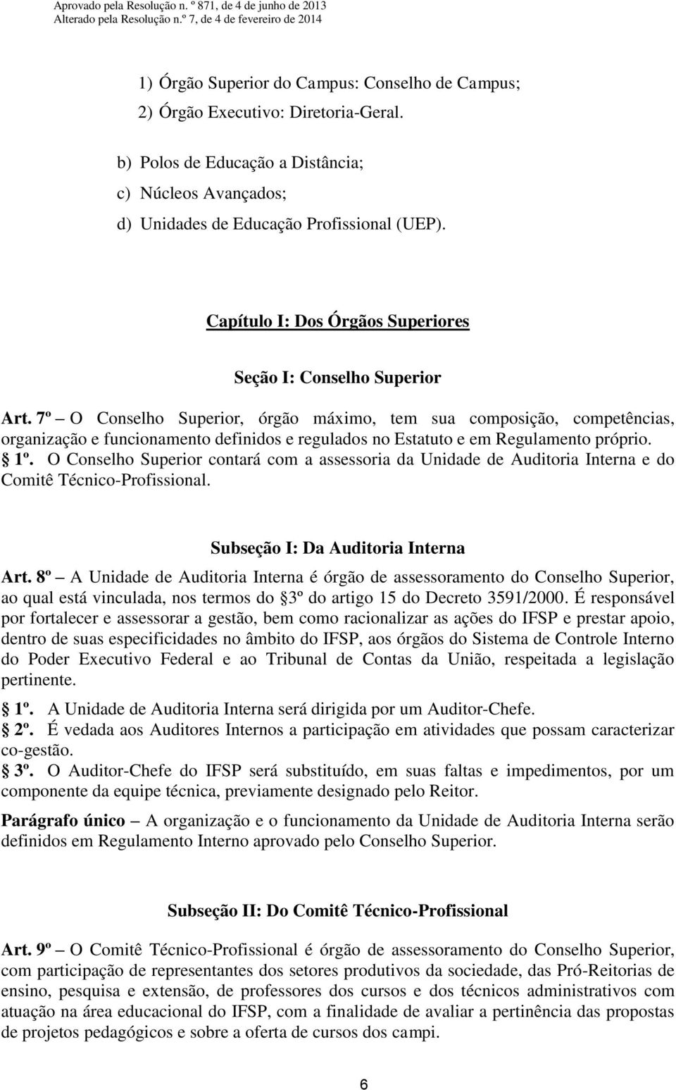 7º O Conselho Superior, órgão máximo, tem sua composição, competências, organização e funcionamento definidos e regulados no Estatuto e em Regulamento próprio. 1º.