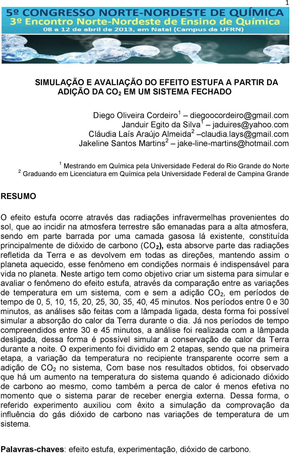 com 1 Mestrando em Química pela Universidade Federal do Rio Grande do Norte 2 Graduando em Licenciatura em Química pela Universidade Federal de Campina Grande RESUMO O efeito estufa ocorre através