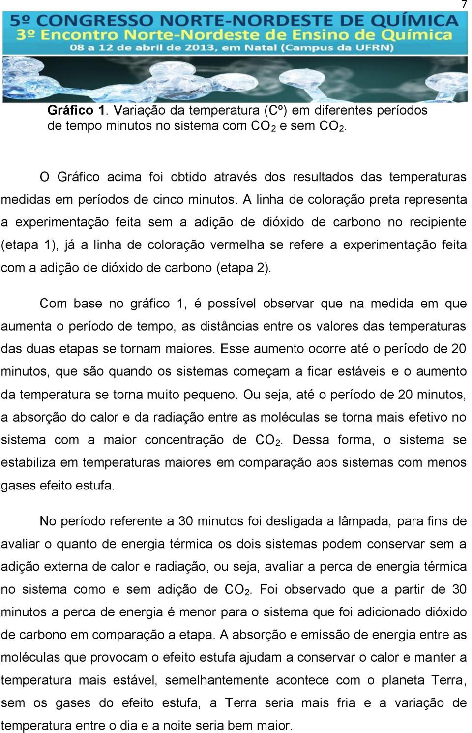 A linha de coloração preta representa a experimentação feita sem a adição de dióxido de carbono no recipiente (etapa 1), já a linha de coloração vermelha se refere a experimentação feita com a adição