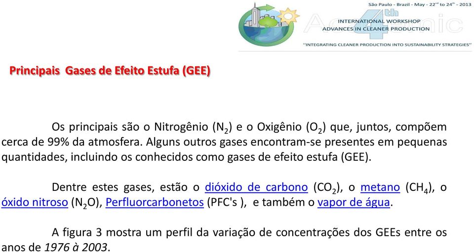 Alguns outros gases encontram-se presentes em pequenas quantidades, incluindo os conhecidos como gases de efeito estufa (GEE).