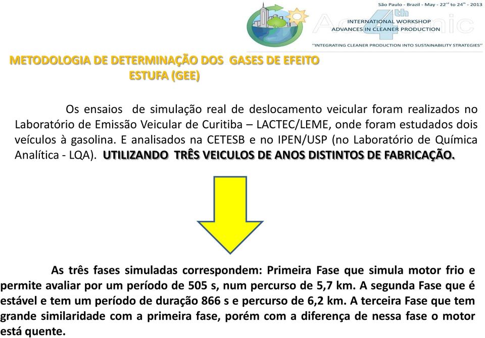 UTILIZANDO TRÊS VEICULOS DE ANOS DISTINTOS DE FABRICAÇÃO.