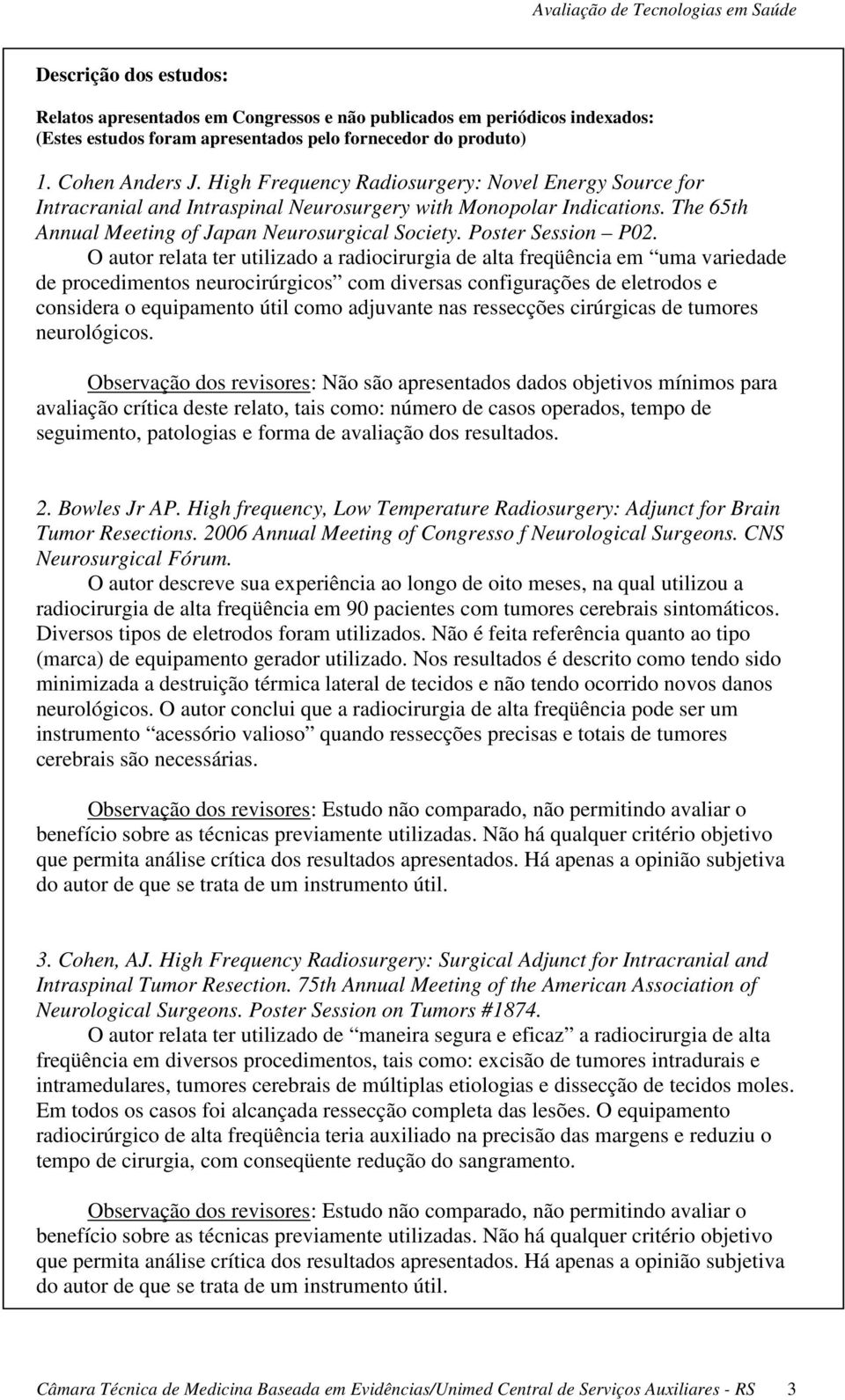 O autor relata ter utilizado a radiocirurgia de alta freqüência em uma variedade de procedimentos neurocirúrgicos com diversas configurações de eletrodos e considera o equipamento útil como adjuvante