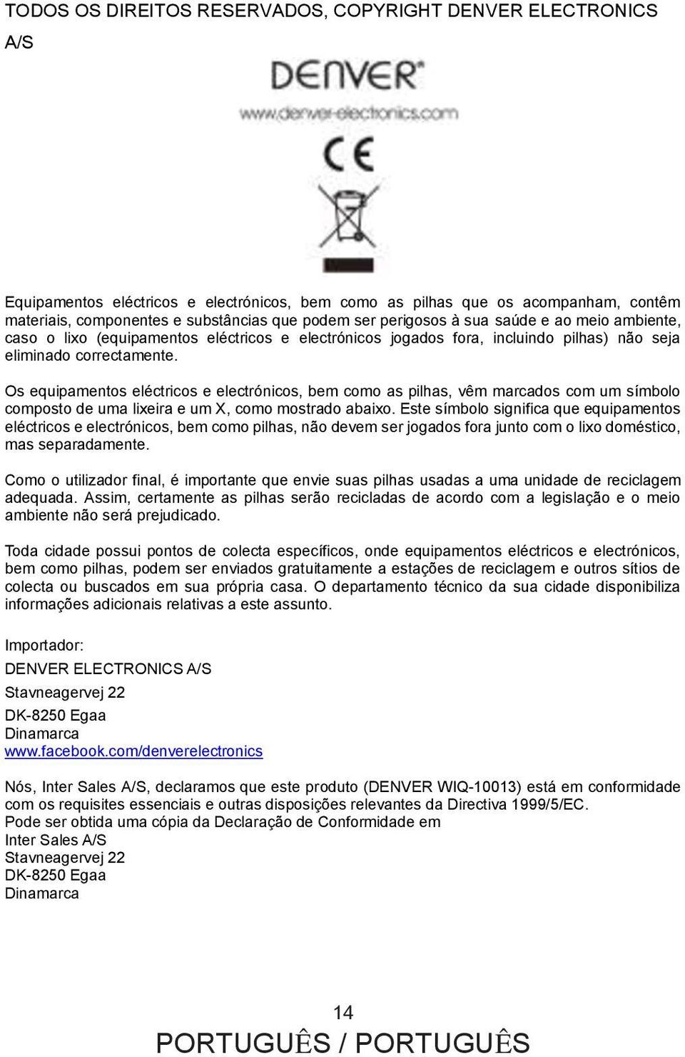 Os equipamentos eléctricos e electrónicos, bem como as pilhas, vêm marcados com um símbolo composto de uma lixeira e um X, como mostrado abaixo.