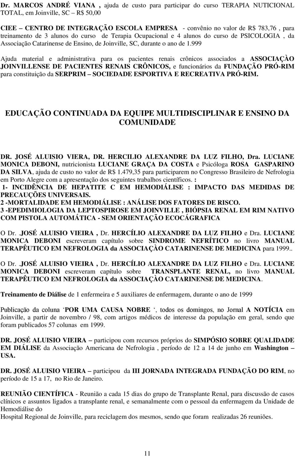 999 Ajuda material e administrativa para os pacientes renais crônicos associados a ASSOCIAÇÀO JOINVILLENSE DE PACIENTES RENAIS CRÔNICOS, e funcionários da FUNDAÇÃO PRÓ-RIM para constituição da