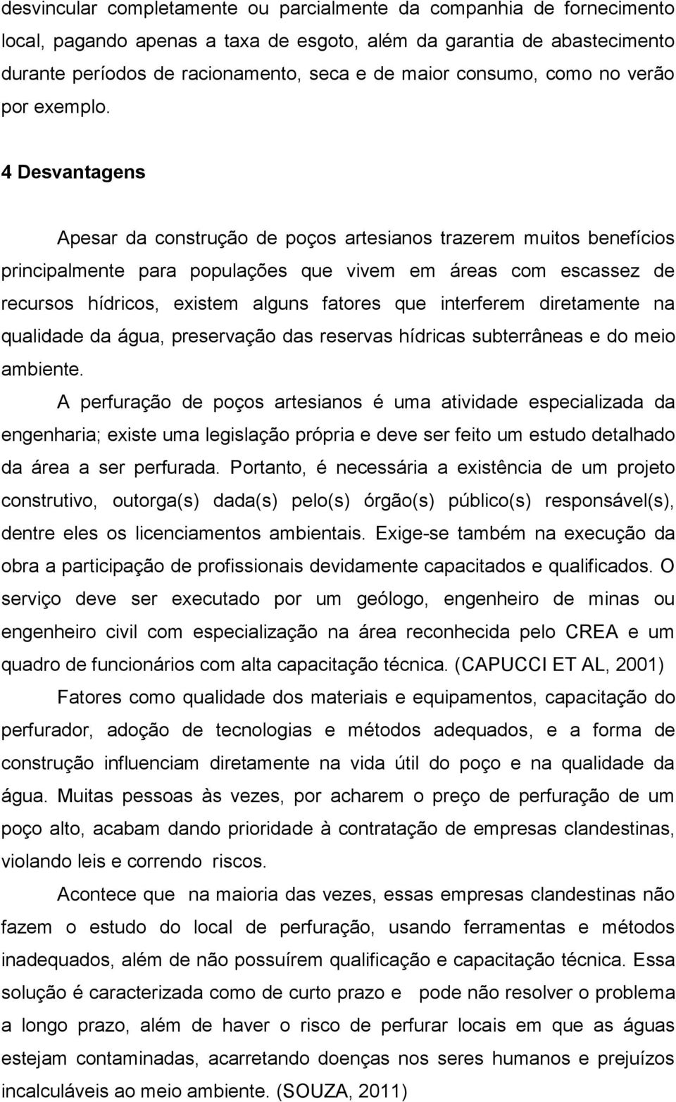 4 Desvantagens Apesar da construção de poços artesianos trazerem muitos benefícios principalmente para populações que vivem em áreas com escassez de recursos hídricos, existem alguns fatores que