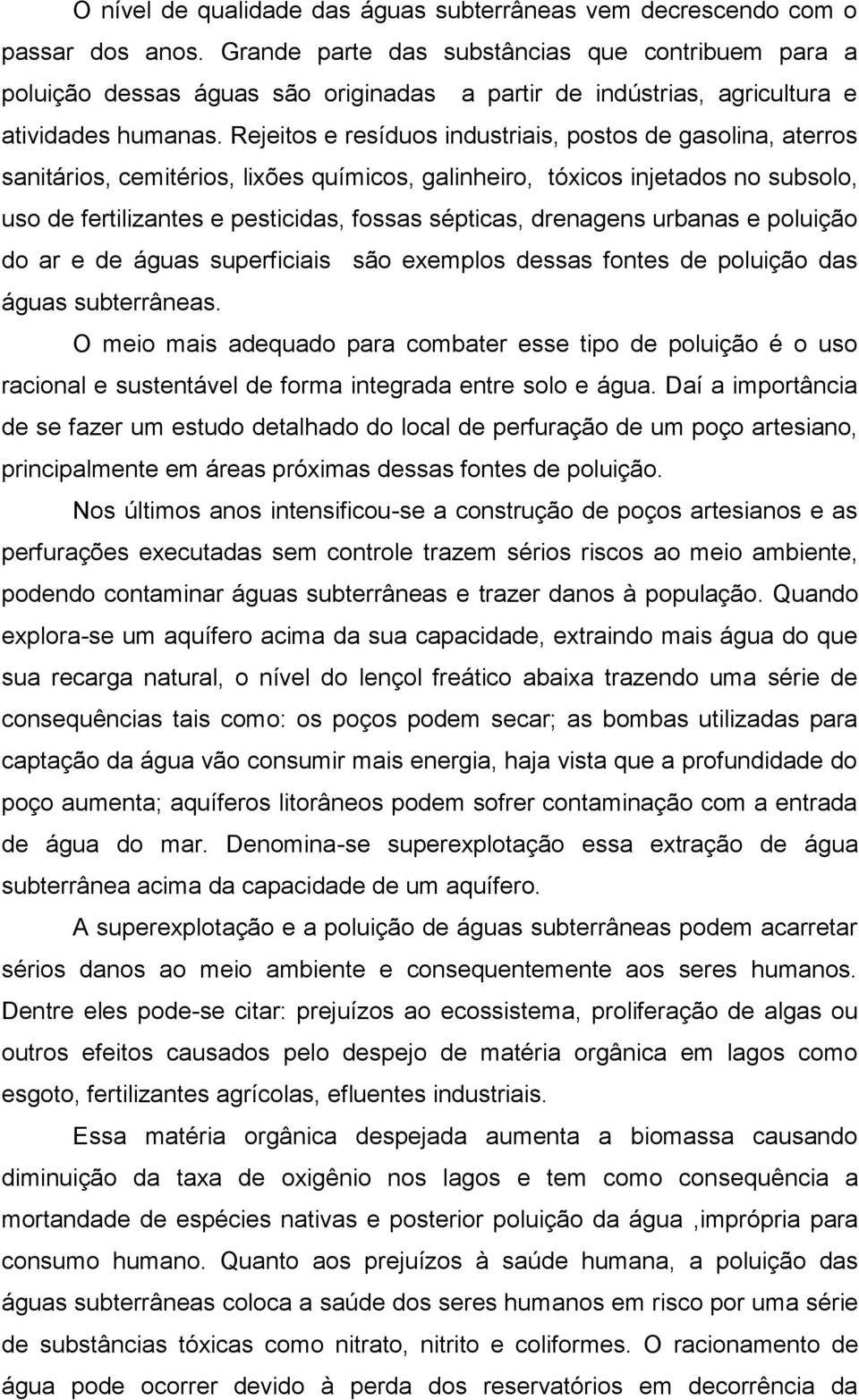 Rejeitos e resíduos industriais, postos de gasolina, aterros sanitários, cemitérios, lixões químicos, galinheiro, tóxicos injetados no subsolo, uso de fertilizantes e pesticidas, fossas sépticas,