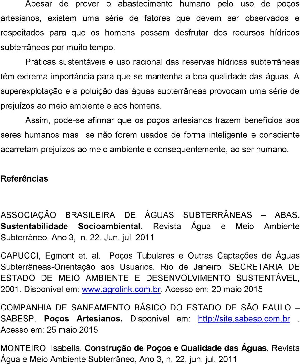 A superexplotação e a poluição das águas subterrâneas provocam uma série de prejuízos ao meio ambiente e aos homens.