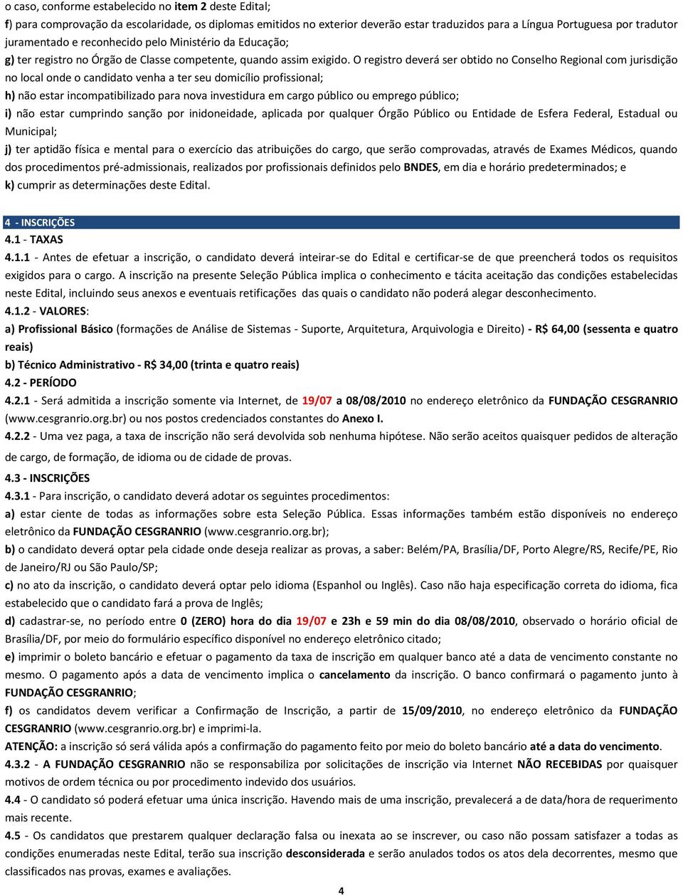 O registro deverá ser obtido no Conselho Regional com jurisdição no local onde o candidato venha a ter seu domicílio profissional; h) não estar incompatibilizado para nova investidura em cargo