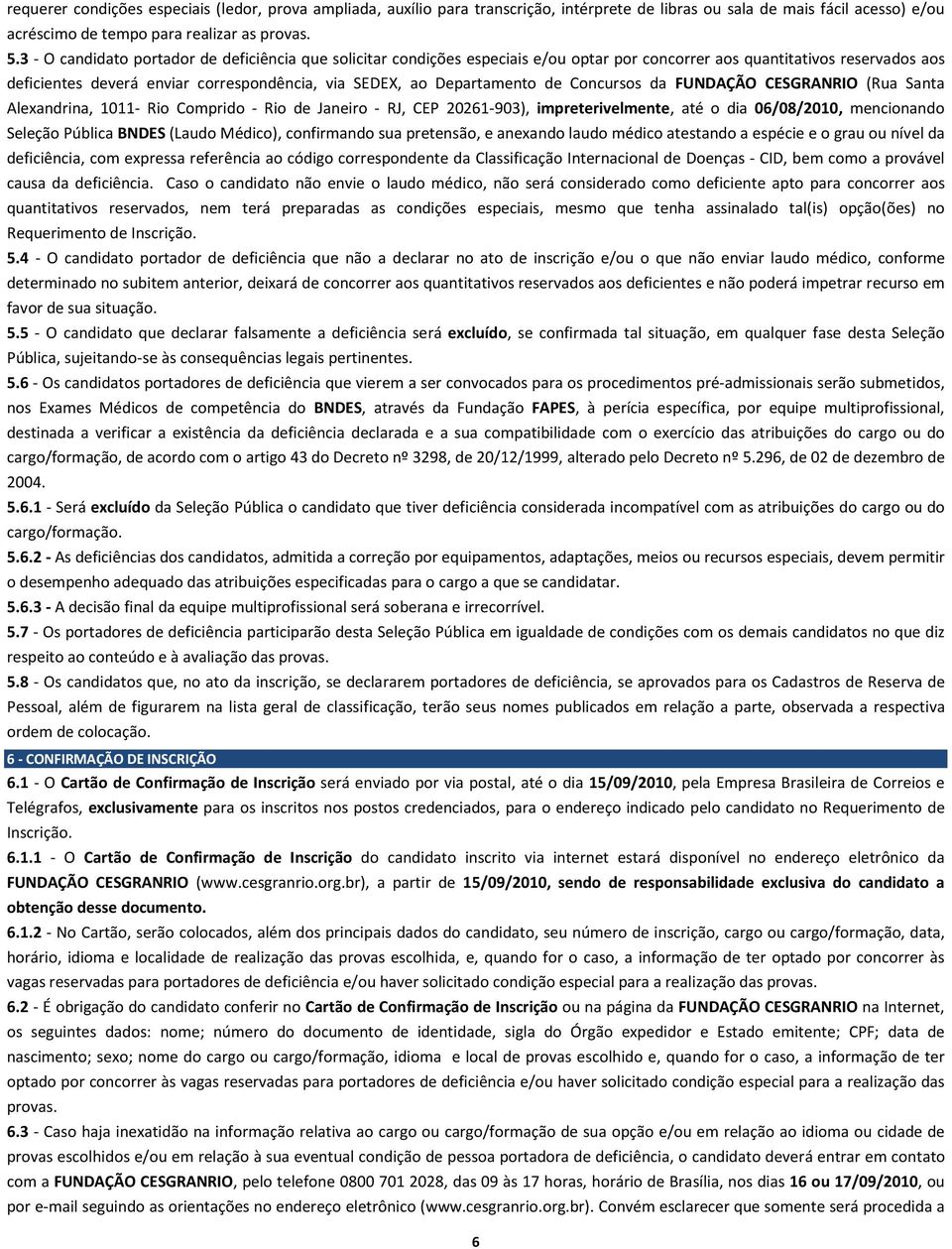 Departamento de Concursos da FUNDAÇÃO CESGRANRIO (Rua Santa Alexandrina, 1011- Rio Comprido - Rio de Janeiro - RJ, CEP 20261-903), impreterivelmente, até o dia 06/08/2010, mencionando Seleção Pública