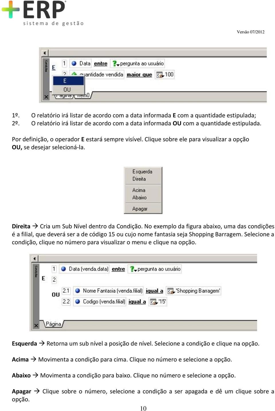 No exemplo da figura abaixo, uma das condições é a filial, que deverá ser a de código 15 ou cujo nome fantasia seja Shopping Barragem.