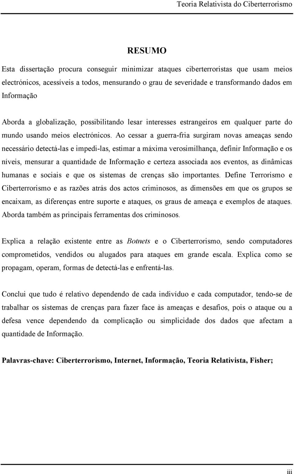 Ao cessar a guerra-fria surgiram novas ameaças sendo necessário detectá-las e impedi-las, estimar a máxima verosimilhança, definir Informação e os níveis, mensurar a quantidade de Informação e